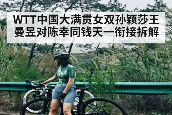 WTT中国大满贯女双孙颖莎王曼昱对陈幸同钱天一衔接拆解